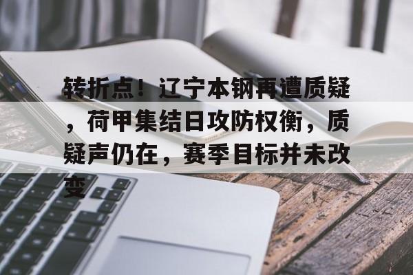 PG平台 -转折点！辽宁本钢再遭质疑，荷甲集结日攻防权衡，质疑声仍在，赛季目标并未改变的简单介绍